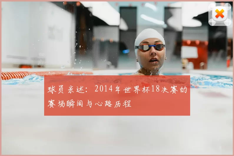 球员亲述:2014年世界杯18决赛的赛场瞬间与心路历程