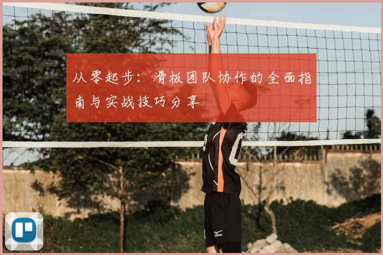 从零起步：滑板团队协作的全面指南与实战技巧分享