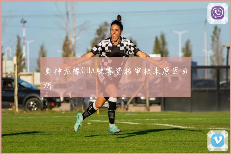 奥神无缘CBA联赛资格审核未原因分析