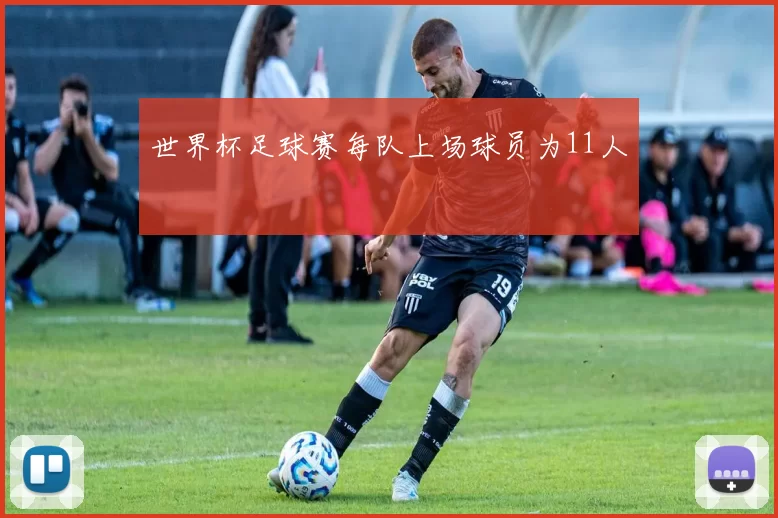 世界杯足球赛每队上场球员为11人
