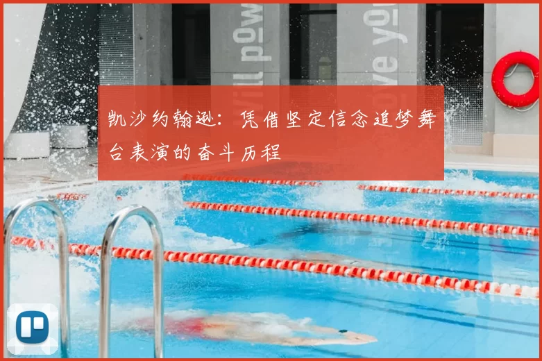 凯沙约翰逊:凭借坚定信念追梦舞台表演的奋斗历程