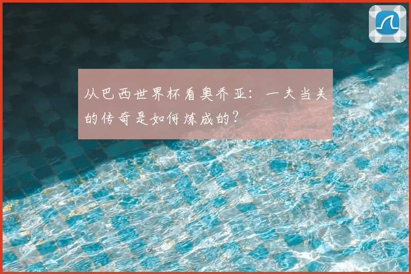 从巴西世界杯看奥乔亚:一夫当关的传奇是如何炼成的?