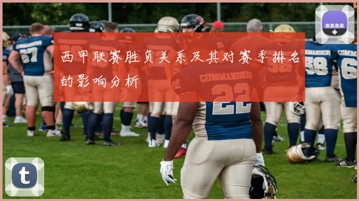 西甲联赛胜负关系及其对赛季排名的影响分析