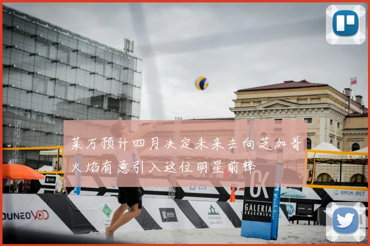 莱万预计四月决定未来去向芝加哥火焰有意引入这位明星前锋