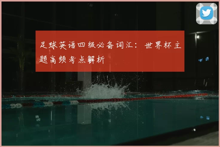 足球英语四级必备词汇：世界杯主题高频考点解析