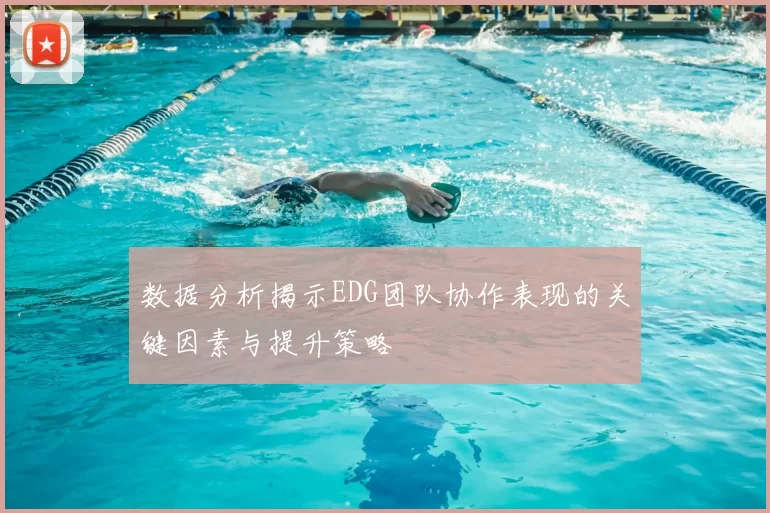 数据分析揭示EDG团队协作表现的关键因素与提升策略