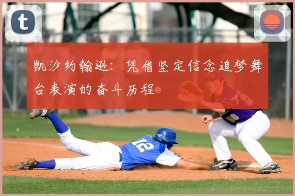 凯沙约翰逊:凭借坚定信念追梦舞台表演的奋斗历程