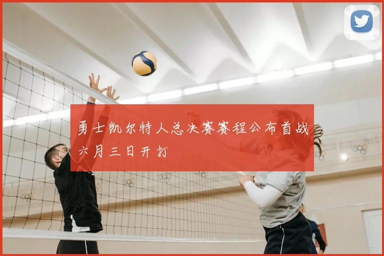 勇士凯尔特人总决赛赛程公布首战六月三日开打