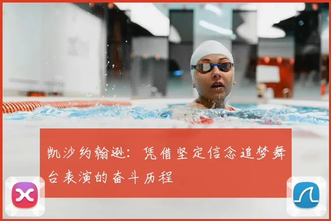凯沙约翰逊:凭借坚定信念追梦舞台表演的奋斗历程