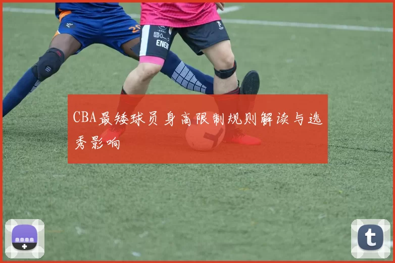 CBA最矮球员身高限制规则解读与选秀影响