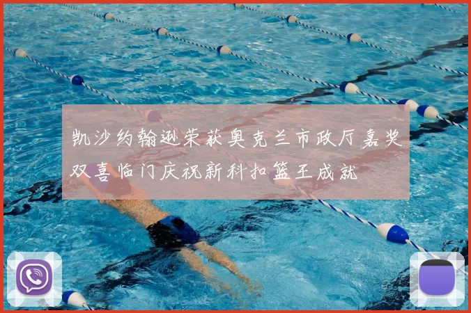 凯沙约翰逊荣获奥克兰市政厅嘉奖双喜临门庆祝新科扣篮王成就