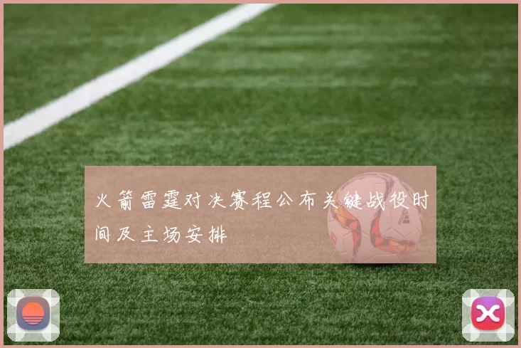 火箭雷霆对决赛程公布关键战役时间及主场安排