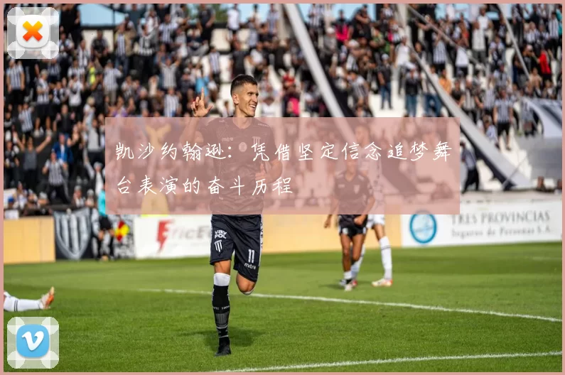 凯沙约翰逊:凭借坚定信念追梦舞台表演的奋斗历程