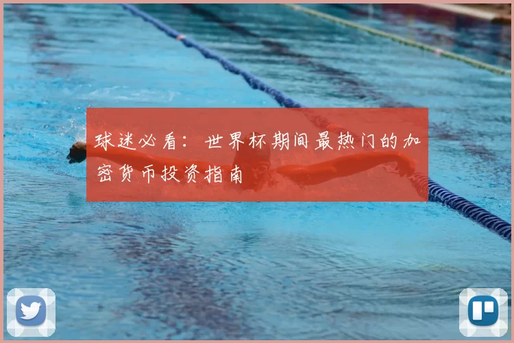 球迷必看:世界杯期间最热门的加密货币投资指南